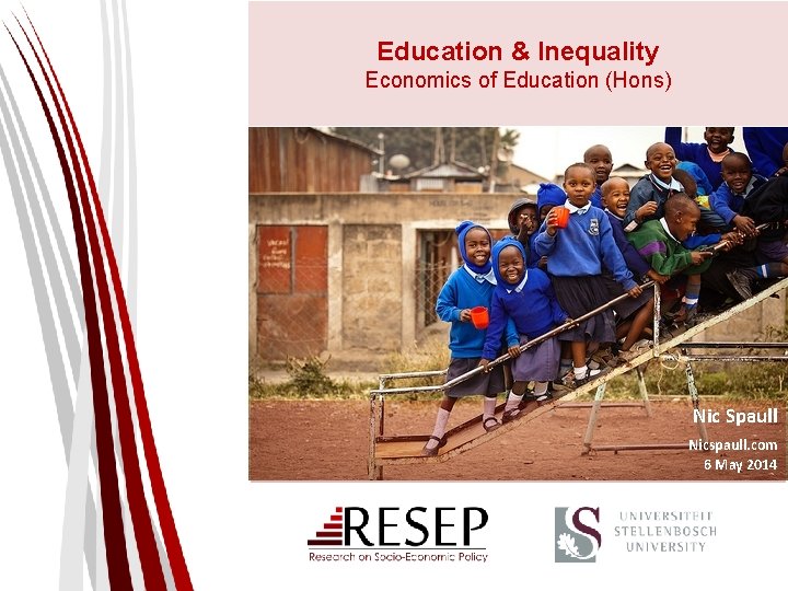 Education & Inequality Economics of Education (Hons) Nic Spaull Nicspaull. com 6 May 2014