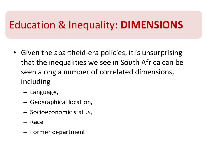 Numerous correlated dimensions Education & Inequality: DIMENSIONS • Given the apartheid-era policies, it is