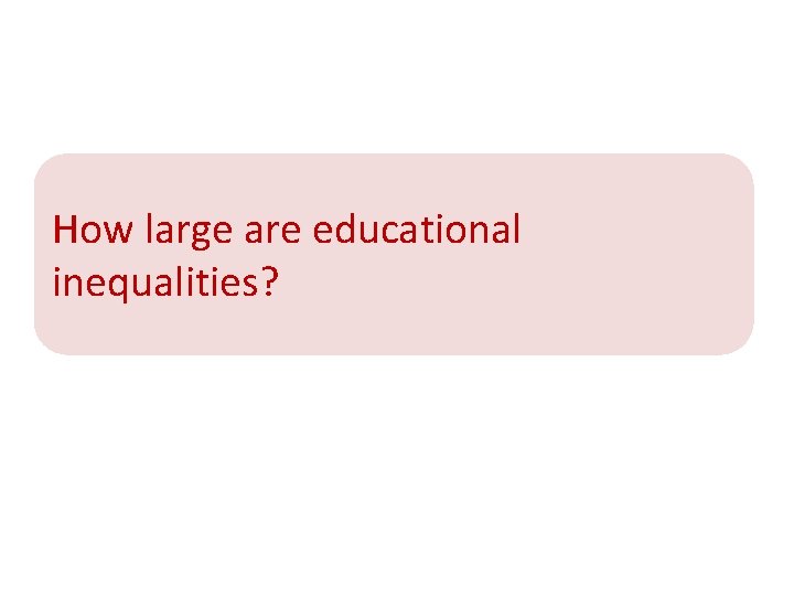 How large are educational inequalities? 