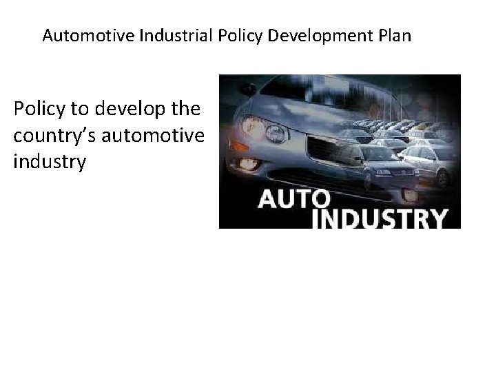 Automotive Industrial Policy Development Plan Policy to develop the country’s automotive industry 