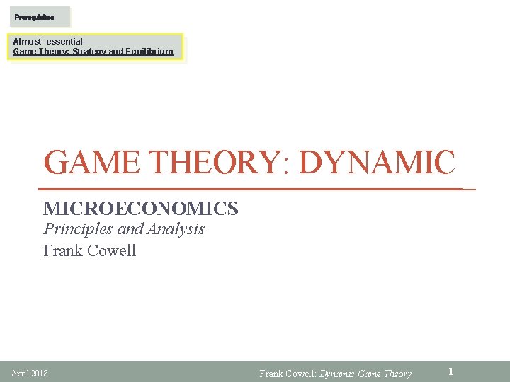 Prerequisites Almost essential Game Theory: Strategy and Equilibrium GAME THEORY: DYNAMIC MICROECONOMICS Principles and