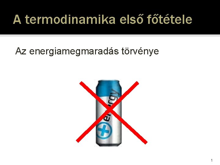 A termodinamika első főtétele Az energiamegmaradás törvénye 1 A termodinamika első főtétele Az energiamegmaradás törvénye 1
