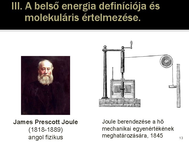 III. A belső energia definíciója és molekuláris értelmezése. James Prescott Joule (1818 -1889) angol III. A belső energia definíciója és molekuláris értelmezése. James Prescott Joule (1818 -1889) angol