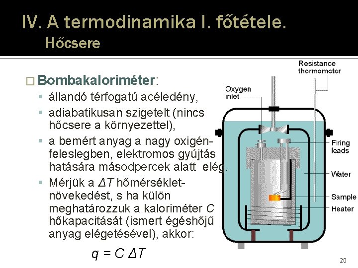 IV. A termodinamika I. főtétele. Hőcsere � Bombakaloriméter: Bombakaloriméter állandó térfogatú acéledény, adiabatikusan szigetelt IV. A termodinamika I. főtétele. Hőcsere � Bombakaloriméter: Bombakaloriméter állandó térfogatú acéledény, adiabatikusan szigetelt