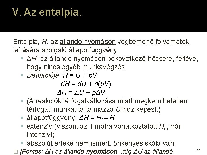 V. Az entalpia. Entalpia, H: az állandó nyomáson végbemenő folyamatok leírására szolgáló állapotfüggvény. ΔH: V. Az entalpia. Entalpia, H: az állandó nyomáson végbemenő folyamatok leírására szolgáló állapotfüggvény. ΔH: