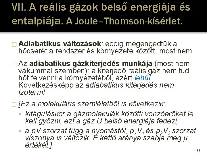 VII. A reális gázok belső energiája és entalpiája. A Joule–Thomson-kísérlet. � Adiabatikus változások: változások VII. A reális gázok belső energiája és entalpiája. A Joule–Thomson-kísérlet. � Adiabatikus változások: változások