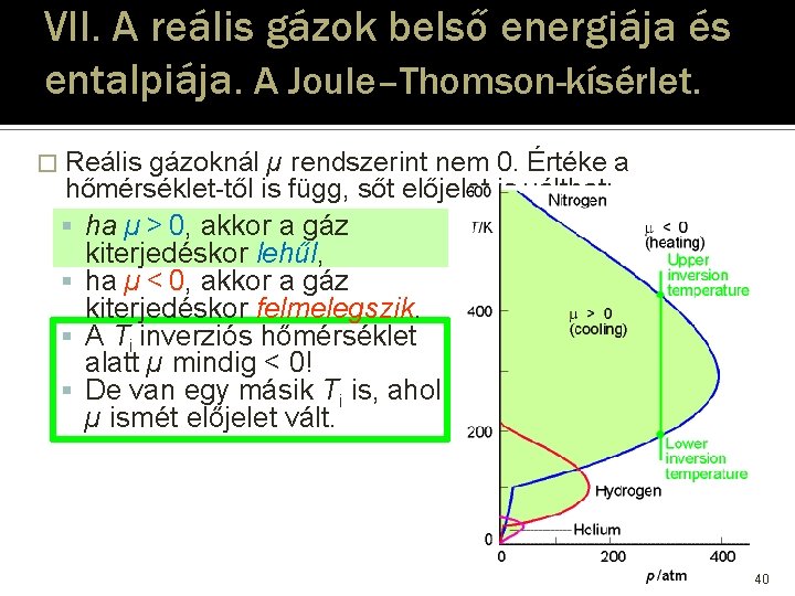 VII. A reális gázok belső energiája és entalpiája. A Joule–Thomson-kísérlet. � Reális gázoknál µ VII. A reális gázok belső energiája és entalpiája. A Joule–Thomson-kísérlet. � Reális gázoknál µ
