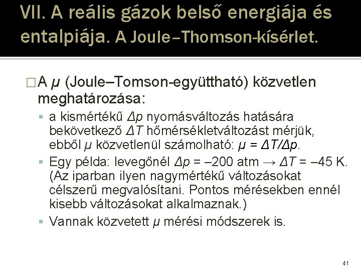 VII. A reális gázok belső energiája és entalpiája. A Joule–Thomson-kísérlet. �A µ (Joule–Tomson-együttható) közvetlen VII. A reális gázok belső energiája és entalpiája. A Joule–Thomson-kísérlet. �A µ (Joule–Tomson-együttható) közvetlen