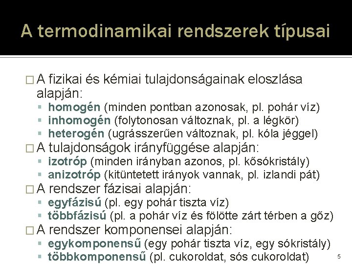 A termodinamikai rendszerek típusai �A fizikai és kémiai tulajdonságainak eloszlása alapján: homogén (minden pontban A termodinamikai rendszerek típusai �A fizikai és kémiai tulajdonságainak eloszlása alapján: homogén (minden pontban