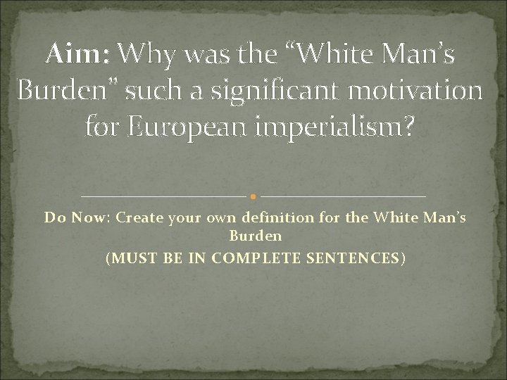 Aim: Why was the “White Man’s Burden” such a significant motivation for European imperialism?