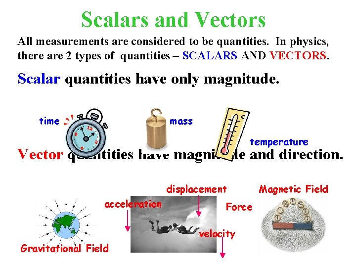 Scalars and Vectors All measurements are considered to be quantities. In physics, there are