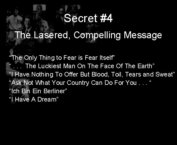 Secret #4 The Lasered, Compelling Message “The Only Thing to Fear is Fear Itself”