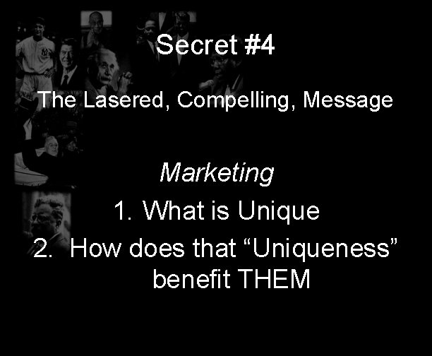 Secret #4 The Lasered, Compelling, Message Marketing 1. What is Unique 2. How does