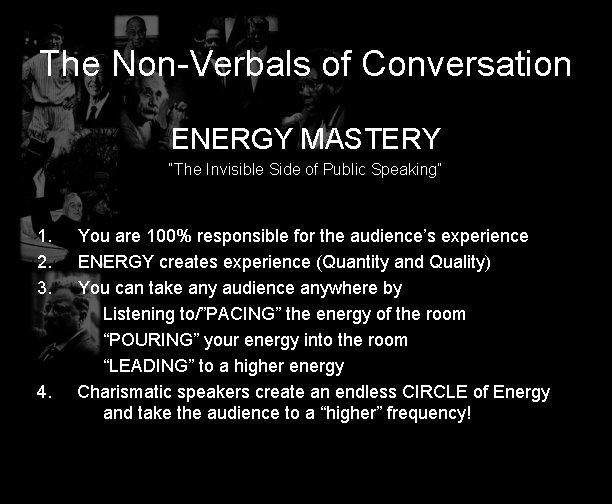The Non-Verbals of Conversation ENERGY MASTERY “The Invisible Side of Public Speaking” 1. 2.