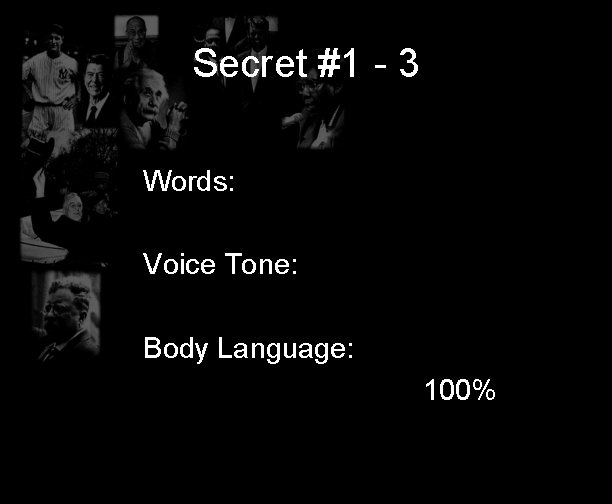Secret #1 - 3 Words: Voice Tone: Body Language: 100% 