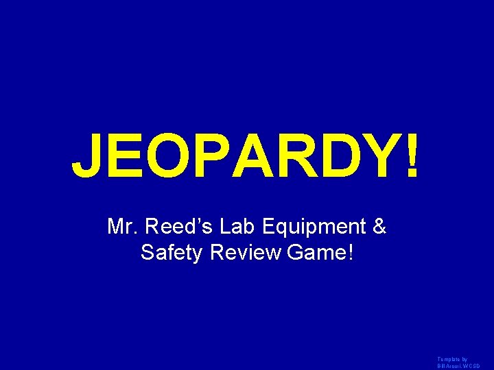 JEOPARDY! Click Once to Begin Mr. Reed’s Lab Equipment & Safety Review Game! Template