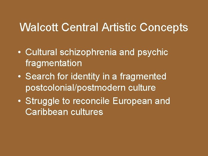 Walcott Central Artistic Concepts • Cultural schizophrenia and psychic fragmentation • Search for identity