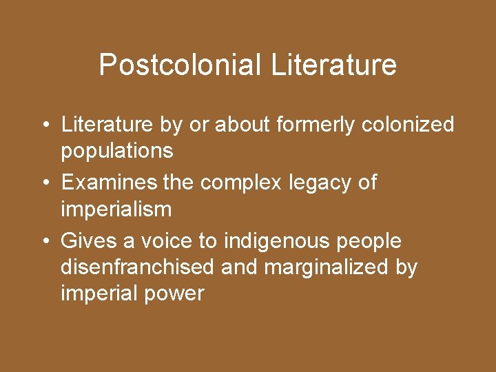 Postcolonial Literature • Literature by or about formerly colonized populations • Examines the complex