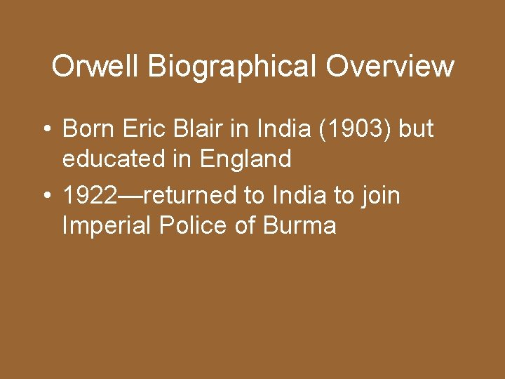 Orwell Biographical Overview • Born Eric Blair in India (1903) but educated in England