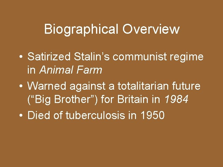 Biographical Overview • Satirized Stalin’s communist regime in Animal Farm • Warned against a
