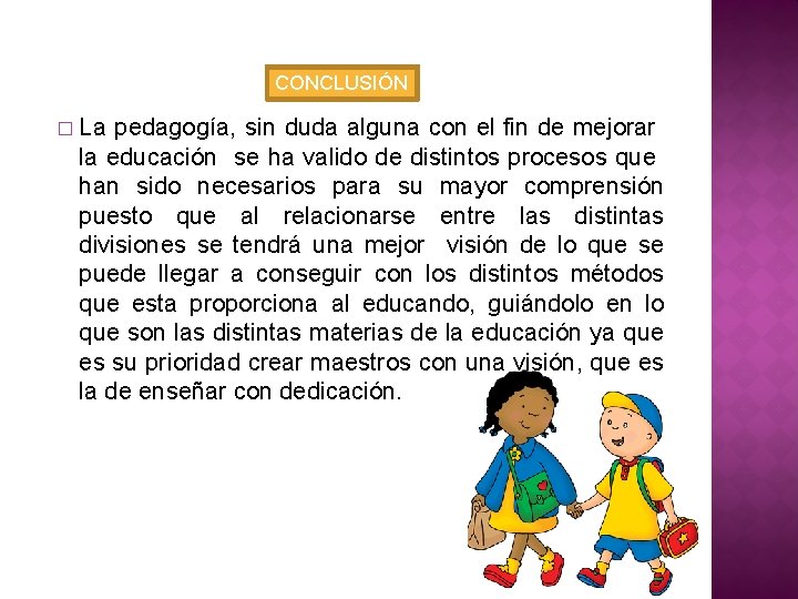 CONCLUSIÓN � La pedagogía, sin duda alguna con el fin de mejorar la educación