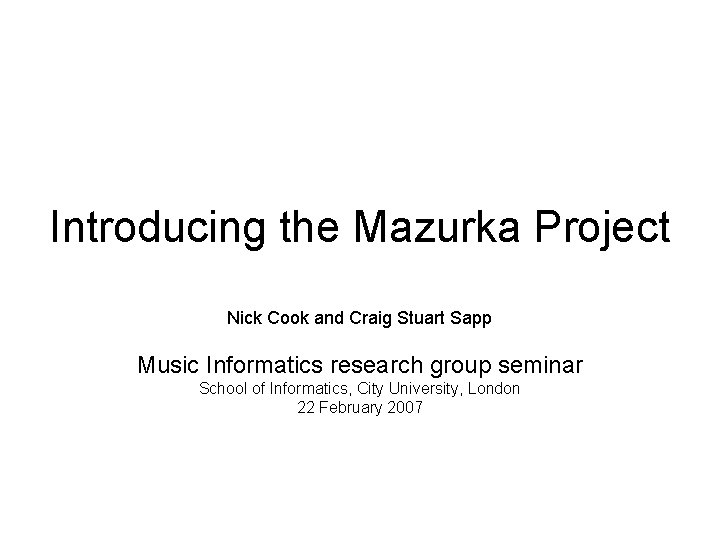 Introducing the Mazurka Project Nick Cook and Craig Stuart Sapp Music Informatics research group Introducing the Mazurka Project Nick Cook and Craig Stuart Sapp Music Informatics research group