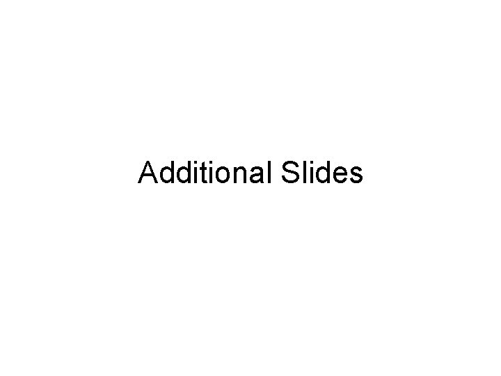 Additional Slides Additional Slides