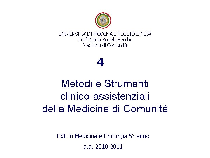 UNIVERSITA’ DI MODENA E REGGIO EMILIA Prof. Maria Angela Becchi Medicina di Comunità 4 UNIVERSITA’ DI MODENA E REGGIO EMILIA Prof. Maria Angela Becchi Medicina di Comunità 4
