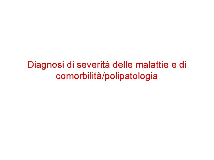 Diagnosi di severità delle malattie e di comorbilità/polipatologia Diagnosi di severità delle malattie e di comorbilità/polipatologia