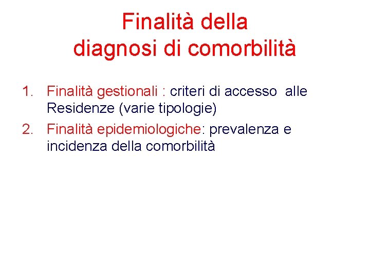 Finalità della diagnosi di comorbilità 1. Finalità gestionali : criteri di accesso alle Residenze Finalità della diagnosi di comorbilità 1. Finalità gestionali : criteri di accesso alle Residenze