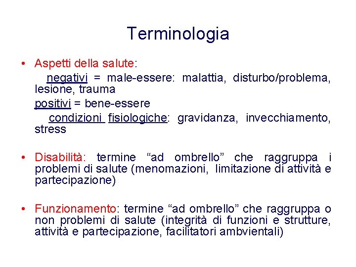 Terminologia • Aspetti della salute: negativi = male-essere: malattia, disturbo/problema, lesione, trauma positivi = Terminologia • Aspetti della salute: negativi = male-essere: malattia, disturbo/problema, lesione, trauma positivi =