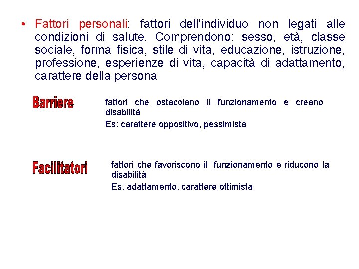 • Fattori personali: fattori dell’individuo non legati alle condizioni di salute. Comprendono: sesso, • Fattori personali: fattori dell’individuo non legati alle condizioni di salute. Comprendono: sesso,