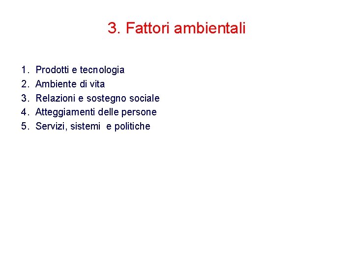 3. Fattori ambientali 1. 2. 3. 4. 5. Prodotti e tecnologia Ambiente di vita 3. Fattori ambientali 1. 2. 3. 4. 5. Prodotti e tecnologia Ambiente di vita