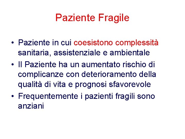 Paziente Fragile • Paziente in cui coesistono complessità sanitaria, assistenziale e ambientale • Il Paziente Fragile • Paziente in cui coesistono complessità sanitaria, assistenziale e ambientale • Il