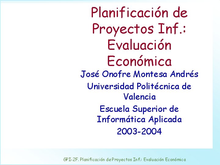 Planificación de Proyectos Inf. : Evaluación Económica José Onofre Montesa Andrés Universidad Politécnica de