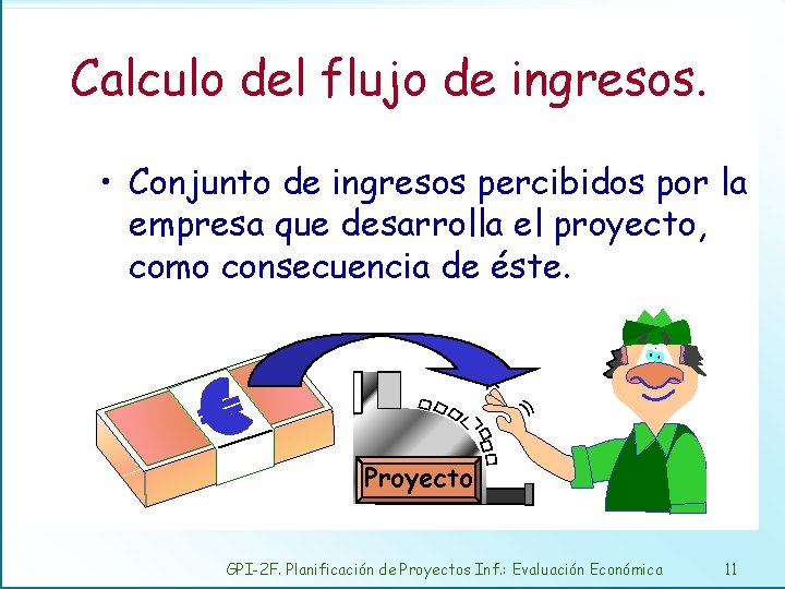 Calculo del flujo de ingresos. • Conjunto de ingresos percibidos por la empresa que