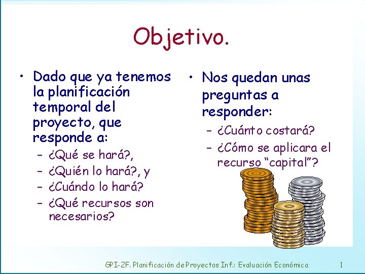 Objetivo. • Dado que ya tenemos la planificación temporal del proyecto, que responde a: