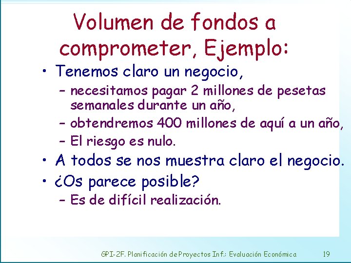 Volumen de fondos a comprometer, Ejemplo: • Tenemos claro un negocio, – necesitamos pagar