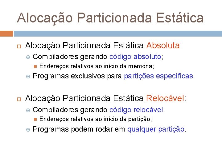 Alocação Particionada Estática Absoluta: Compiladores gerando código absoluto; Endereços relativos ao início da memória;