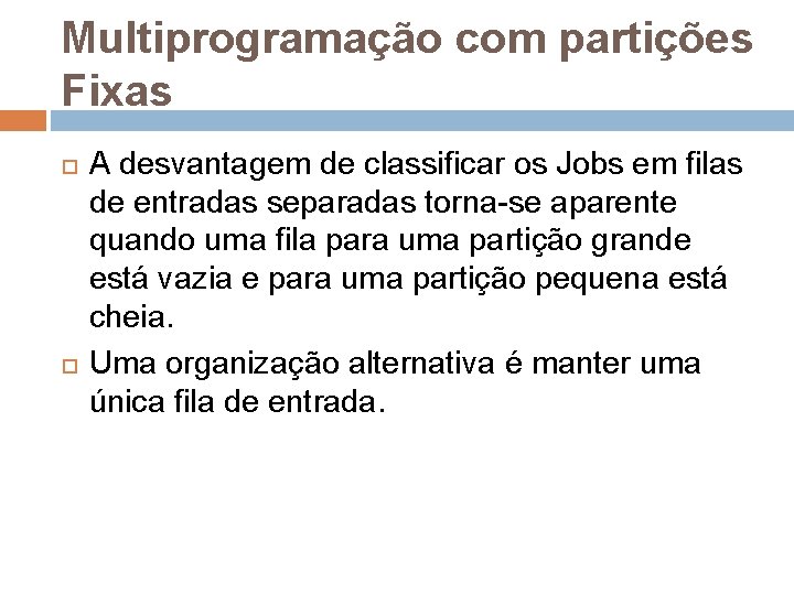 Multiprogramação com partições Fixas A desvantagem de classificar os Jobs em filas de entradas