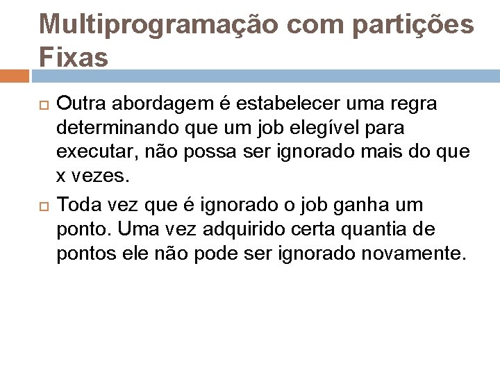 Multiprogramação com partições Fixas Outra abordagem é estabelecer uma regra determinando que um job