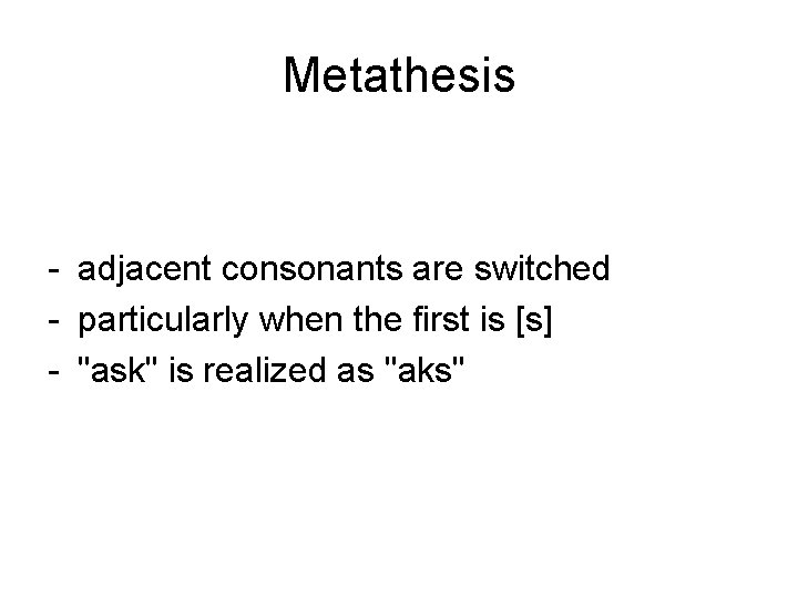 Metathesis - adjacent consonants are switched - particularly when the first is [s] -