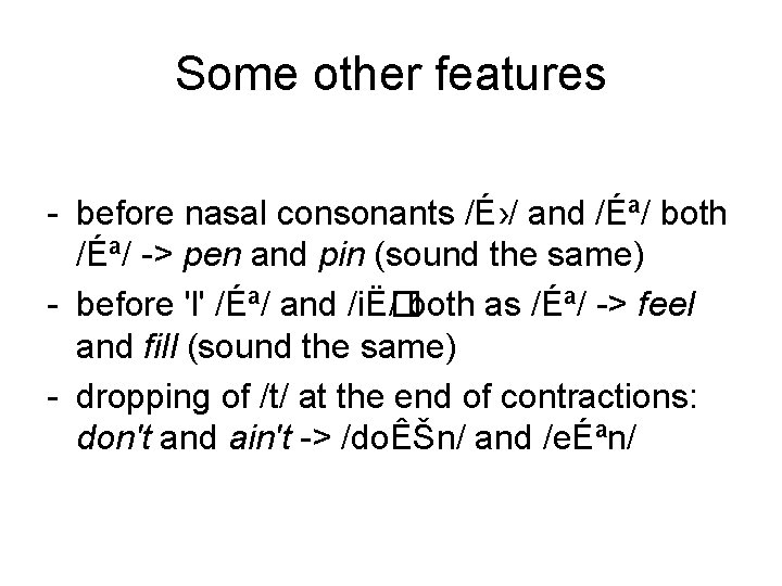 Some other features - before nasal consonants /É›/ and /Éª/ both /Éª/ -> pen