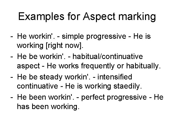 Examples for Aspect marking - He workin'. - simple progressive - He is working