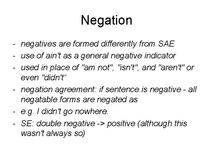 Negation - negatives are formed differently from SAE - use of ain't as a