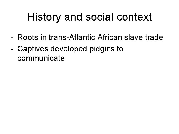 History and social context - Roots in trans-Atlantic African slave trade - Captives developed