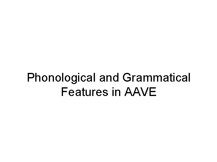 Phonological and Grammatical Features in AAVE 