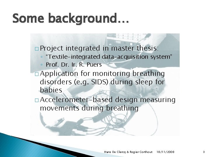 Some background… � Project integrated in master thesis: ◦ “Textile-integrated data-acquisition system” ◦ Prof.