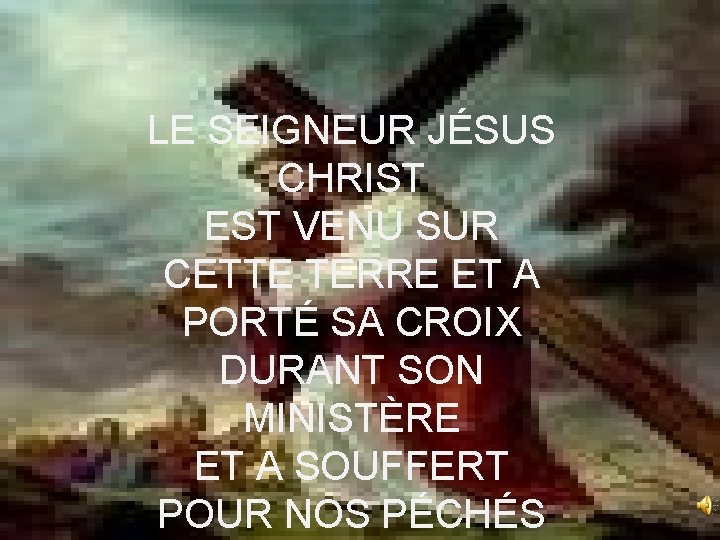 LE SEIGNEUR JÉSUS CHRIST EST VENU SUR CETTE TERRE ET A PORTÉ SA CROIX