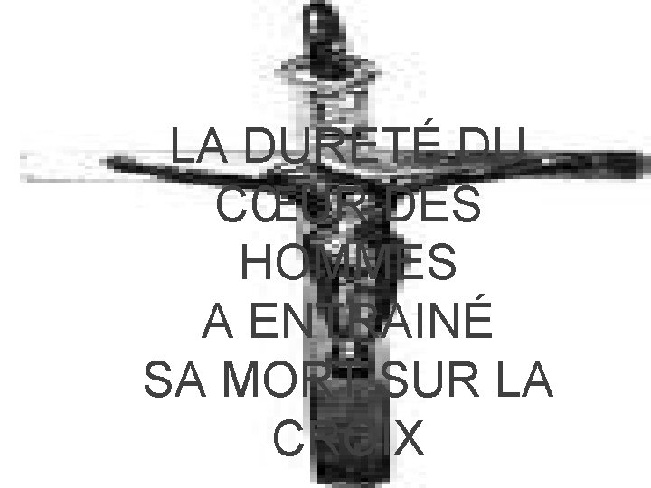 LA DURETÉ DU CŒUR DES HOMMES A ENTRAINÉ SA MORT SUR LA CROIX 